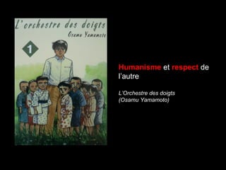 Humanisme et respect de
l’autre
L’Orchestre des doigts
(Osamu Yamamoto)
