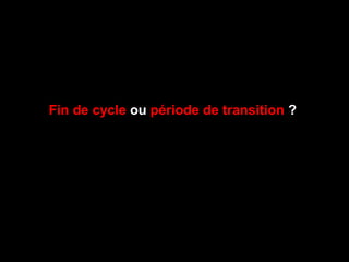 Fin de cycle ou période de transition ?
 