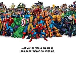 …et voit le retour en grâce
des super-héros américains
 