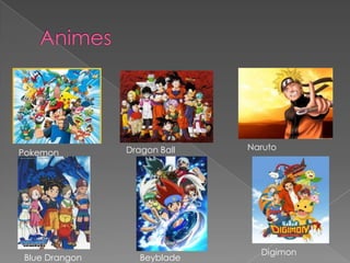 AnimesNarutoDragon BallPokemonDigimonBlueDrangonBeyblade