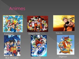 AnimesNarutoDragon BallPokemonDigimonBlueDrangonBeyblade
