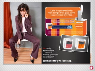 job | ação
               promocional
               “Compre &
               Ganhe”, principais
               revendas SP.
job | açãopromocional “Compre & Ganhe”, canal direto [KA e médio
varejo], nacionalBRASTEMP | WHIRPOOL
 