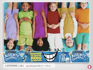 LISTERINE | J&J   job | ativação   360 [on + offline]
 