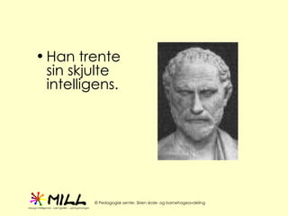 Han trente sin skjulte intelligens.  