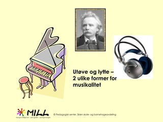 Utøve og lytte – 2 ulike former for musikalitet 