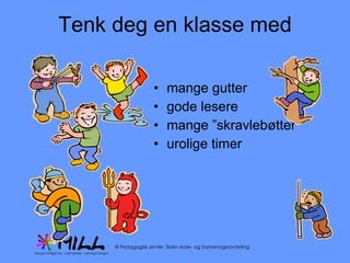 Tenk deg en klasse med mange gutter gode lesere mange ”skravlebøtter” urolige timer 