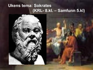 Ukens tema: Sokrates  (KRL- 8.kl. – Samfunn 5.kl) 