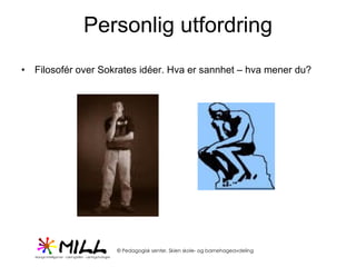 Personlig utfordring Filosofér over Sokrates idéer. Hva er sannhet – hva mener du? 