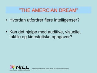 Hvordan utfordrer flere intelligenser? Kan det hjelpe med auditive, visuelle, taktile og kinestetiske oppgaver? ” THE AMERCIAN DREAM” 