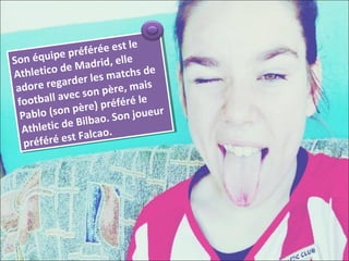 ée e t e
                     érréeesstlle
                   éffé
Son é équiipeprré riid,ellle
         qupe p
 Son
          ico de Mada d rd, e e e
 A hl
Atthle etticode M s mattchsd e
                           ma chs d
                      es
 adorre
  ado       egarder lle e, mas
        e rregarder pèrre,maiis
                           è
              aveccsson p érrélle
                ve o n
  ffootball a èrre)prréfé é e
   ootbal
               npèp  e) p éf
   Pabllo((son ilbao..Son jjoueur
    Pa b o so            o  Son oue
                                    ur
    A hlet
   Atthlet  iicde B ilba
             c de B
                         o..
     p éfér
    prréféré   e t Fa c a o
             é esstFallca
 