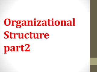 Organizational
Structure
part2
 