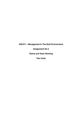 ARC411 - Management In The Built Environment
Assignment No 2
Teams and Team Working
Tom Cully
 
