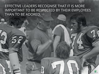 Eﬀective leaders recogniSe that it is more important to be respected by their
employees than to be adored.
 