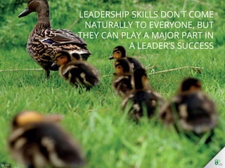Leadership skills don’t come naturally to everyone, but they can play a major
part in a leader’s success...
LEADERSHIP SKI...