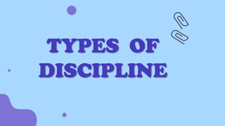 TYPES OF
DISCIPLINE
 