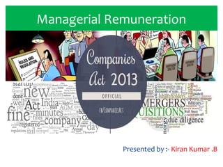 Presented by :- Kiran Kumar .B
Managerial Remuneration
 