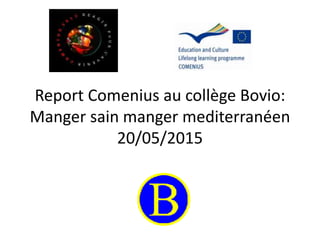 Report Comenius au collège Bovio:
Manger sain manger mediterranéen
20/05/2015
 