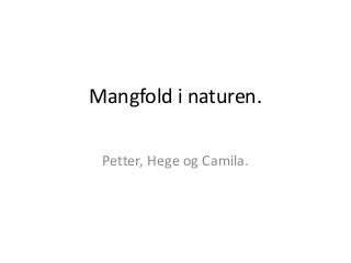 Mangfold i naturen.
Petter, Hege og Camila.
 