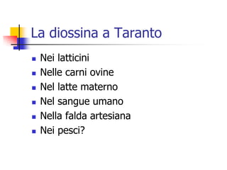 La diossina a TarantoNei latticiniNelle carni ovineNel latte maternoNel sangue umanoNella falda artesianaNei pesci?
