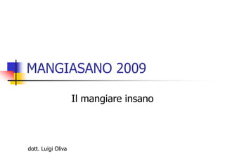 MANGIASANO 2009 Il mangiare insano dott. Luigi Oliva 