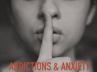 ADDICTIONS & ANXIETY
 