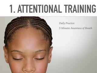 1. ATTENTIONAL TRAINING
Daily Practice:
5 Minutes Awareness of Breath
 
