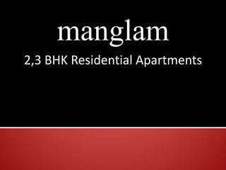 manglam
2,3 BHK Residential Apartments
 