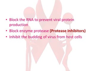 • Block the RNA to prevent viral protein
production
• Block enzyme protease (Protease Inhibitors)
• Inhibit the budding of virus from host cells
 