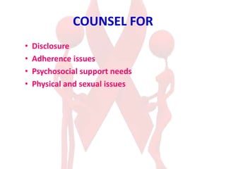 COUNSEL FOR
• Disclosure
• Adherence issues
• Psychosocial support needs
• Physical and sexual issues
 