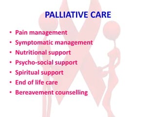 PALLIATIVE CARE
• Pain management
• Symptomatic management
• Nutritional support
• Psycho-social support
• Spiritual support
• End of life care
• Bereavement counselling
 
