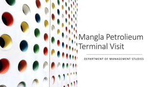 Mangla Petrolieum
Terminal Visit
DEPARTMENT OF MANAGEMENT STUDIES
 