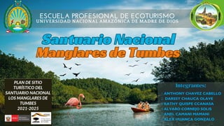 UNIVERSIDAD NACIONAL AMAZÓNICA DE MADRE DE DIOS
ESCUELA PROFESIONAL DE ECOTURISMO
Santuario Nacional
Santuario Nacional
Manglares de Tumbes
Manglares de Tumbes
1.
2.
3.
4.
5.
6.
 