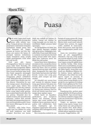 Puasa
C
euk ustad, bagja pisan cenah
mun urang bisa nyorang deui
puasa salila sabulan cam-
pleng. Urang gé percaya, loba pisan
ganjaranana cenah lamun urang bisa
nyubadanan ibadah puasa dina
bulan Ramadan téh. Tangtu,
puasana gé henteu asal kitu baé.
Puasa anu mabrur téh lamun di-
pilampah kalawan nyubadanan
sagala katangtuan jeung nyegah
sagala pantanganana. Ceuk ustad
deui waé éta téh.
Ceuk para ahli, lamun
dimangpaatkeun kalawan optimal
puasa salila bulan Ramadan téh
bakal luar biasa mangpaatna. Éfékna
bisa ngawengku kana sagala widang.
Dina urusan kaséhatan apan beuki
dieu beuki sapagodos pamanggih
para ahli téh. Puasa gedé pisan
mangpaatna pikeun nyéhatkeun
awak. Salila bulan Puasa awak urang
kudu matok kana disiplin anu teu
bisa ditawar. Dimimitian ku saur
dina mangsa janari, disambung ku
puasa sapoé jeput, kakara bisa
barangdahar deui téh dina waktuna
magrib. Ku cara mayeng kitu pada-
haran urang bakal robah gawéna,
kana awakna bakal leuwih séhat. Éta
anu pokona. Ditambah deui ku
ibadah sunahna, boh tarawéhna boh
tadarusna. Latihan fisik samodél
kitu bakal alus pangaruhna kana sis-
tem saraf jeung jalanna getih. Komo
deui lamun dibarengan ku niat anu
ihlas, pasrah.
Sawadina, salila bulan Puasa
sagala rupa anu didahar ku urang
téh kudu kadaharan anu halal
wungkul. Boro-boro anu haram
dalah anu makruh gé kuduna di-
jauhan. Lamun anu didahar ku
urang kaasupan anu teu halal, ka-
maslahatan ibadah puasana bakal
ngurangan.
Ari anu kasebutna teu halal, lain
ngan sakadar barangna wungkul
tapi ogé prosésna. Gampangna mah,
salila bulan Puasa omat ulah korup-
si. Lantaran naon baé anu tina hasil
ladang korupsi bakal milu ngura-
ngan kana mabrurna puasa téa.
Malah bisa jadi mubah.
Lamun bener-bener dijalankeun-
ana kalawan kitu, meujeuhna lamun
ibadah puasa téh kamaslahatanana
bakal luar biasa. Tina nu saréatna
ngantep beuteung lapar salila sapoé
jeput, mangpaatna lain ngan ukur
kana badan tapi kana jiwa ogé bakal
beresih. Lamun jiwa urang geus
beresih, pasti urangna ogé moal
sarakah.
Ari salasahiji anu ayeuna keur
jadi mamala ka sakumna bangsa
urang apan lantaran loba pisan anu
sarakah. Rék para politisi, rék nu
arusaha, kitu deui kaom terpelajar-
na, kaasup para ulamana, kum teu
diwiji-wiji saréréa mani keur saru-
manget pisan ngalajur napsu.
Pulitik hayoh wé diparékos-
parékoskeun, geus leungiteun
dikaéra asal meunang untung.
Agama ngan semet paséhat dina
nepikeun ajaran-ajaranana tapi ari
prakna mah wallahu'alam. Atuh
kaom terpelajarna ogé teu
tinggaleun ngajarualan élmu jeung
pangabisa demi kalungguhan jeung
panghasilan.
Keur meujeuhna mahabu ku anu
kararitu di urang ayeuna téh. Jeung
geus karandel kulit beungeut deuih.
Henteu kudu susah-susah kokoréh
néangan keur contona, da unggal
waktu nembrak di mana-mana.
Komo deui ayeuna, mani siga kana
naon nyanghareupan pemilu 2014
téh.
Asana teu euweuheun nagara
batur gé anu ngagegedékeun
démokrasi. Tapi asa arang langka
anu nyucud saperti di urang. Cenah
kabéjakeunana dina lebah ngokola-
keun nagara urang téh ngiblat pisan
ka Amérika Serikat. Duka teuing
lebah mana nu jadi kiblatna, da apan
nu ngaranna nagara Amérika Serikat
téh sakitu legana. Jeung duka naon
deuih anu dijadikeun kiblatna téh.
Da buktina, lamun ngiblatna ka
Washington, dina lebah tata tertib
ngurus nagara nu jareneng di
Jakarta téh sama sakali henteu
nyonto aturan jeung disiplin nu di-
paraké ku anu ngalantor di Gedung
Putih. Cenah ngiblatna ka New York,
buktina irama jeung aturan usaha nu
aya di urang henteu saperti nu aya di
ditu.
Papadaning kitu, perkara pajar
urang ngiblat ka AS téh geus pirang-
pirang dikritik. Tapi euweuh hiji gé
anu kalawan nembrak sanggup méré
conto anu leuwih bener nepi ka bisa
diturutan ku saréréa.
Tangtu, nu ngaranna ngurus
nagara jeung ngurus bangsa moal
cukup lamun anu jadi patokanana
ngan sakadar élmu. Kudu dibare-
ngan ku iman, cenah. Ari salasahiji
tarékah pikeun ngandelan iman téh
nya puasa. Tinggal buktina. AM
Manglé 2433 3
 