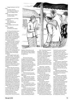 Manglé 2434 13
Unggal indung nu cara Nyi
Haji,
mo tahan cipanon,
haté indung asa dijejewet,
aya atoh kagagas jeung
sedih,
bungah campur inggis,
ras anak di jauh.
Kasangsaraan nyandang
ranté beusi,
dibui, diberok,
haté indung peurih
tingsérédét,
seseblakan mun ka anak
éling,
atina ngajerit,
nyambat ka Nu Agung.
Nu biasana buruhan maca
ukur tengahna dua siki téh,
harita mah Mas Tanu nampa-
nan ringgit dua, duméh Haji
Samsudin keur asa kagunturan
madu, nampa surat pertobat ti
anakna; jeung ngabéjakeun
kaayaanana salamet.
Heuleut tilu poé ti harita di
imah Haji Samsudin aya hajat
rongkah, nu diondang jaba ti
baraya-baraya, babakuna
sobat-sobat Ujang Kusén;
sumawonna anu kanyahoan
loba, anu ngan ukur kabéja-
keun wawuh munding ogé, boh
bangsa urang, boh Walanda.
Tionghoa atawa Arab dihaja
diondang.
Dina tengah-tengah ngari-
ung téh, Nyi Haji –nu keukeuh
peuteukeuh hayang ngayakeun
riungan—ngawakilkeun ijab
kabul ka Haji Bakri nu kongas
bisa biantara, nerangkeun
maksudna hajat, nepikeun
paneda ka Ujang Kusén, ménta
pangampura jeung pangdo’a
saréréa.
Harita mah sok sumawon-
na geus aya radio atawa nyebar
koran cara kiwari, patalimarga
ogé seuseut seuat kénéh pisan,
jadi urang Bandung teu kabéja-
keun bab kajadian di Palabu-
han Surabaya téh, tapi ku
kaidinanana Ujang nyuratan ka
kolotna ogé, pikeun jaman
harita mah geus cukup geusan
ngira-ngira yén Ujang Kusén di
pangbuanganana tinangtu boga
jasa gedé, malah teu saeutik nu
boga pangira, yén hukumanana
tangtu diampun ku pangagung.
Ti saréngsé hajat, Nyi Haji
katémbongna jiga nu rék pulih
enyaan, maké daék suba-saba
ka baraya-baraya nu landes;
pikirana jiga lipur, teu
sararumpeg cara méméh
nampa surat. Surat téa sasatna
dipijimat. Diteundeunna gé
dina pepeten paranti ngampi-
han emas-inten. Mani sirikna
teu dikukusan.
*
Kira-kira lima genep
minggu ti harita, dayeuh Ban-
dung keur meujeuhna hehegar-
na, pasosoré hadé poéna,
tara-tara ti sasari, Nyi Haji
maké hayang ngalong di panto,
salakina jeung anak-anakna nu
lalaki ngariung tukangeun
tingkeban nu ngahaja di-
ablakkeun; keur guntreng baé
badami bab dagang, uplek
pisan.
Jol Ki Asta bareng jeung
jalma teu wawuh, pupuntenan
adab pisan.
“Bagéa, Ki Asta,” cék Nyi
Haji, “Kuring mani pangling;
biasa nénjo Ki Asta dibaju hi-
deung maké polét ari ieu mare-
man. Aya naon?”
“Dawuh Nyimas,” walon
Asta, “ieu ngadeuheuskeun pun
Arsali, réncang tuang putra ti
Surabaya.”
Nu keur beradami di tepas
curinghak, jep ngaromongna
areureun, malah Haji Samsudin
mah nyampeurkeun bari
nanya: “Ti Surabaya? Ké, ké
lanan, ti Surabaya kumaha?”
Asta: “Teu pindo damel, ti
Surabaya. Tadi enjing
dongkapna nganggo kahar pos
nu ti wétan. Saparantos
nawiskeun serat katerangan ka
sakaut sareng ka kabupatén,
teras nyuhunkeun di-
anteurkeun milarian bumi
Tuan Haji, margi di dieu tuma-
mu pisan. Jalaran tadi énjing
mah abdi seueur damel, nembe
kabujeng kadeuheuskeun ayeu-
na.”
“Emh, kitu,” ceuk Haji
Samsudin. Dina haténa geus
ngajudi, yén tangtu jurungan
anakna. Bisi aya carita nu teu
hadé kadéngé ku batur, tuluy
diajak ka jero baé.
“Nam, ka dieu ka jero.
Urang di ditu baé dipatenga-
han, Ibuna, ngarah teu ka-
giridig. Peundeutkeun baé
tingkeban mah barudak!”
omong Ki Haji.
Di tengah iah pribumi
jeung tatamu ngariung;
sanggeus ditanya, pok Arsali
nurutan tikukur, ngabéjakeun
manéh, ditéma ku nyaritakeun
batur sakamarna, kenék tém-
bok palabuhan ngaran Kusén;
tungtungna so nyodorkeun
surat ti Ujang Kusén, sakali ieu
mah ditulisna ku aksara Arab.
Dina surat dicaritakeun yén
Arsali téh sasatna mah dulur
anu pohara satiana, batus
sakokoh-sainum, sakanyeri-
sakapeurih, minangka tanggeuy
nu milu nyangga beuratna
hukuman, da saréatna mun teu
aya Arsali mah Ujang Kusén
samar kuat nandangan
sangsara.
Dina suratna, Ujang Kusén
sanget-sanget neneda ka ibu
jeung Ama, supaya Arsali diaku
cara ka baraya landes. Dicarita-
keun, yén dibui sotéh keuna
pitenah, lain jahat lain goréng
lampah.
Saterusna, Ujang Kusén
nyaritakeun bab kaayaan dirina
ditungtungan ku ménta di-
doakeun.
Teu dicatur ceurikna Nyi
Haji, atoh pacampur kagagas.
Ti harita Arsali pada ngariung-
riung baé ku baraya-baraya
Ujang Kusén, ditanggap,
lalakonna. Meunang saminggu
mah ku Ki Haji Samsudin
sasatna didagangkeun ka
baraya jeung kawawuhanana,
malah nepi-nepikeun surat ti
sipir geusan ka sobat-sobat
heubeulna ogé dibarengan ku
Ki Haji bari dijejeran. Di ditu
mah Ki Haji jeung Nyi Haji
mulangkeun kahadéan Arsali
ka Ujang Kusén. (hanca)
 