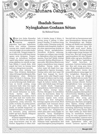 N
ajan jero bulan Romadon
sétan katut kulawedetna di-
cangcang sapageuh-
pageuhna rupa-rupa kamasiatan
kawas taya sudana. Upamana
warung nasi, rumah makan jeung
réstoran angger réa nu muka usaha-
na ti isuk-isuk. Tempat-tempat hi-
buran loba nu teu nolih kana aturan
agama sarta darigama. Tempat-
tempat nu nyéwakeun kaulinan
saperti ‘play station’, ‘games online’,
jeung sajabana teu saeutik nu nga-
haja dibuka ti wayah duha. Atuh
puguh baé keur nu kurang iman
mah aya cukang komo meuntas.
Godaan sétan mémang luar
biasa. Dina Al-Quran dijelaskeun
Adam AS kungsi katalikung ku iblis,
dedengkotna sétan. Balukarna
Adam AS diusir ti Sawarga. Keun
sual aya perbédaan paham ngeuna-
an ma’na Sawarga mah. Sabab saés-
tuna nu leuwih penting, urang
salawasna kudu iatna tina sagala
rupa kamungkinan godaan sétan.
Lantaran nurutkeun Al-Quran sétan
téh musuh bubuyutan nu nyata.
Nyata hartina lain fiktif.
Bungkeuleukan. Aya jirimna. Iwal ti
kitu sétan mah tara “neuleu beu-
ngeut”, kakolotan, kalungguhan,
popularitas, jeung saterusna. Nu
geulis, nu kasép, nu goréng (patut),
nu geus cukup umur, nu ngora
kénéh, nu katelah bangsawan, nu
katelah kuricakan, nu kawentar, nu
teu kawentar, jeung saterusna
kabéh ogé baris digoda. Didagoan
balangahna. Salilana!
Al-Quran ngagambarkeun goda-
an sétan ka manusa téh lumang-
sung terus-terusan nepi ka poé
Kiamat. Ngagodana ti saban mad-
hab; ti katuhu jeung ti kénca, ti
hareup jeung ti tukang, ti luhur
jeung ti handap. Ti mamana jeung
ti saban waktu. Éstuning urang téh
didodoho iraha bongohna. Kajaba ti
éta sétan ngararancang strategi nu
kaitung beurat ngungkulanana.
Nurutkeun Al-Quran sakurang-
kurangna aya salapan rupa strategi
nu digunakeun sétan keur ngagoda
manusa. Naon baé? Kahiji, strategi
waswasah. Hartina diharéwosan su-
paya poho. Béh dituna diharéwosan
supaya mopohokeun kana migawé
kahadéan. Datang waktu salat
Lohor majar téh kagok keur nga-
hangkeutkeun laporan keuangan.
Datang waktu salat Asar majar téh
kagok keur kapegat ku macét.
Datang waktu salat Magrib majar
téh kagok da kakara nepi ka imah.
Datang waktu salat Isya majar téh
kagok da kaburu tunduh. Datang
waktu salat Subuh majar téh kagok
da tunduh kénéh. Tungtungna
kapopohokeun. Kaluli-luli teu kapi-
gawé. Kadua, strategi tazyin.
Hartina dibungkus ku kaéndahan
atawa ku kani’matan. Sakur ka-
masiatan katénjona éndah sarta
karasana sugema turta ni’mat.
Umumna nu keur bobogohan
katempo sugema sarta ni’mat. Moal
pamohalan ceuk rarasaana dunya
téh milikna duaan. Najan kudu
ngaluarkeun duit mangratus-ratus
réwu malah boa mangjuta-juta
sakali jalan-jalan arang langka nu
ngarasula. Geura bandingkeun
jeung nu geus jatukrami. Umumna
nu geus resmi jadi salaki jeung pa-
majikan katempo kurang layeut.
Témpona kudu ngaluarkeun duit
najan diasongkeun jeung dompétna
bisa jadi duit nu bareureumna mah
geus disumputkeun. Kétang najan
teu disumputkeun ogé, kadang-
kadang sok ditalék mun pamajikan
tas balanja raratusan réwu téh.
Naha paké meuli naon? Katilu,
strategi tamanni’. Hartina diwujuk
ku angen-angen jeung harepan rék
hirup lana. Bisa jadi urang kungsi
ngarencanakeun rék salat Tahajud.
Malah wéker ogé geus disetélkeun.
Ngan waktu wékerna “ngahudang-
keun” kalah buru-buru di-
pareuman. Ceuk jero haténa isukan
baé. Bisa jadi urang geus tatan-
tatan rék ngalaksanakeun tobat na-
suha. Ngan waktu tinemu deui
jeung pidorakaeun urang angger teu
bisa nyingkahan. Rupaning ka-
hadéan ku urang sok diéngké-
engké. Padahal saha nu nyaho? Boa
teuing kaburu ngajadi bangké?
Kaopat, strategi a’dawah. Hartina
dijongklokkeun kana ‘perangkap’
mumusuhan jeung papadana.
Umumna dimimitian ku sakwa-
sangka goréng. Atawa suudon.
Kahadéan papadana disumputkeun
sabuni-bunina. Sabalikna, kagoré-
ngan papadana dibolékérkeun
sapuratina. Mun urang geus
kakeunaan ku sipat suudon éta
hartina geus abus kana ‘perangkap’
sétan. Kalima, strategi takhwif.
Hartina dibangbaluhan ku kasieun,
kamelang, kahariwang, karémpan,
jst. Bisa jadi urang kaasup jalma
aya. Ngan nalika aya dulur-dulur
urang nu merelukeun bantuan,
urang teu wani ngaluarkeun ban-
tuan ka maranéhna. Lantaran sieun
kacocéng téa. Malah dipapagahan
kudu ngaluarkeun zakat ogé
mumul. Lantaran ngarasa harta
Ibadah Saum
Nyingkahan Godaan Sétan
Ku Mahmud Yunus
14 Manglé 2434
 