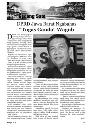Manglé 2434 29
D
PRD Jawa Barat ngagelar
"hearing dialog" atawa de-
ngar pendapat antara Wakil
GubernurJawaBaratDeddyMizwar
jeung sajumlah inohong atawa
tokoh masarakat anu ngiritik kana
"tugas ganda" Deddy Mizwar nu
dipercya jadi wakil kepala daerah,
tapi masih katalian keneh kontrak
komersial.
Kegiatan ieu diayakeun ku alpu-
kahna pingpinan DPRD Jawa Barat
anu diwakilan ku Wakil Ketua
DPRD Jawa Barat ti Fraksi Partai
Golkar Drs. H. Uu Rukmana, di lobi
ruang sidang DPRD Jabar.
Nurutkeun Uu Rukmana, tujuan
digelarna acara ieu nyaeta pikeun
neangan jalan atawa solusi anu alus
tina permasalahan "tugas ganda"
Wakil Gubernur Jawa Barat.
Dina acara ieu DPRD Jabar oge
ngondang para inohong saperti
Tjetje Padmadinata, Pengamat
Hukum Dindin S Maolani, Penga-
mat Birokrasi Memet Hamdan,
Pengamat Budaya Yayat Henda-
yana, Pengamat Politik Upa Safari,
Wakil Ketua DPD Partai Gerindra
Jawa Barat Sunatra, sarta ti media
Januar P Ruswita. Pasualan masih
katalian kontrak komersial Deddy
Mizwar anu geus jadi Wakil Guber-
nur Jawa Barat téh tetela masih
keneh jadi kacapangan.
Wakil Gubernur Jabar Deddy
Mizwar sacara serius ngaregepkeun
para inohong anu keur nepikeun
kereteg hatena jeung unek-unekna
patali jeung iklan anu mintonkeun
Deddy Mizwar.
Dedy netelakeun, yen can aya ren-
cana megatkeun kontrak bintang
iklan sacara sapihak jeung para pro-
dusen iklanna.
"Upami sim kuring mayar pihak
produsen atanapi putus kontrak,
atuhsimkuringtéhbakaldisebatteu
terang etika, anu ditulis wae teu di-
palire.Tahhalieubakaljadiawonka
Wagub Jabar. Ieu integritas sim ku-
ring," ceuk Deddy.
Nurutkeun Deddy, dina industri
periklanan, pausahaan geus nyip-
takeun rarancang iklanna keur sa-
taun. Kaasup jadwal iklan jeung
anggaranana.
Megatkeun kontrak di tengah
jalan, ceuk Deddy bakal ngahe-
sekeun boh keur pihak pausahaan
boh bentang iklanna.
"Milih talent anu tiasa ngadugi-
keun bewara téh henteu gampil.
Malah mah biasana diayakeun sur-
vey mangbulan-bulan sateuacanna.
Hal ieu bakal ngarugikeun, sim ku-
ring alim dzalim," pokna.
Aya sababaraha hal anu ku Deddy
ditepikeun dina acara ieu, nyaeta
moal narima kontrak deui jeung
manjangkeun kontrak.
"Kanggo kapayunna sim kuring
moal nampi deui kontrak enggal.
Moal neraskeun atanapi manjang-
keun kontrak nu aya ayeuna.
Kontrak nu aya, bakal direnegosi-
asikeun deui ku sim kuring.
Upamana bae wangunan ik-
lanna dirobih jadi edukasi masa-
rakat. Sim kuring bakal nyarios
langsung ka pihak produsen,"
pokna.***
(AS)
DPRD Jawa Barat Ngabahas
“Tugas Ganda" Wagub
Deddy Mizwar, Wakil Gupernur Jawa Barat
 
