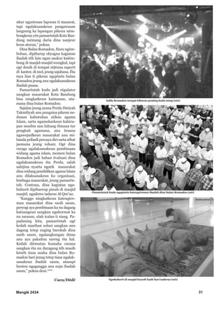 Manglé 2434 31
ukur ngantosan laporan ti masarat,
tapi ngalaksanakeun pangawasan
langsung ka lapangan pikeun ném-
bongkeun yén pamaréntah Kota Ban-
dung mémang daria dina nanjeur
keun aturan,” pokna.
Dina Bulan Romadon, Haru ngém-
bohan, dipiharep obyagna kagiatan
ibadah téh lain ngan saukur katém-
bong di masjid-masjid wungkul, tapi
ogé deuih di tempat séjénna saperti
di kantor, di mol, jeung sajabana. Éta
taya lian ti pikeun ngajénén bulan
Romadon jeung anu ngalaksanakeun
ibadah puasa.
Pamaréntah kudu jadi régulator
sangkan masarakat Kota Bandung
bisa ningkatkeun kaimanan, uta-
mana dina bulan Romadon.
Sajalan jeung ayana Perda Diniyah
Takmiliyah anu pungsina pikeun ne-
dunan kabutuhan atikan agama
Islam, sarta ngamekarkeun kahiru-
pan muslim anu luhung élmuna tur
pengkuh agamana, anu brasna
ngawujudkeun masarakat anu mi-
banda pribadi percaya diri sarta séhat
jasmana jeung rohani. Ogé dina
raraga ngalaksanakeun pembinaan
widang agama islam, momen bulan
Romadon jadi bahan évaluasi dina
ngalaksanakeun éta Perda, salah
sahijina nyaéta ngatik masarakat
dina widang pendidikan agama Islam
anu dilaksanakeun ku organisasi,
lembaga masarakat, jeung pamarén-
tah. Contona, dina kagiatan nga-
buburit dipihareup pinuh di masjid
masjid, ngaderes tadarus Al Qur’an.
“Kanggo ningkatkeun katengtre-
man masarakat dina sasih saum,
peryogi aya pembinaan ka nu dagang
katuangeun sangkan ngahormat ka
nu saraum, ulah icalan ti siang. Pa-
padaning kitu, pamaréntah ogé
kedah masihan solusi sangkan anu
dagang tetep enging barokah dina
sasih saum, ngalangkungan dinas
anu aya pakaitna sareng éta hal.
Kedah diémutan kumaha carana
sangkan éta nu daragang téh masih
kénéh tiasa usaha dina bulan Ro-
madon bari jeung tetep tiasa ngalak-
sanakeun ibadah saum, atanapi
henteu ngaganggu anu nuju ibadah
saum,” pokna deui.***
Cucu/Dédé
Salila Romadon tempat hiburan peuting kudu tutup (nét)
Pamaréntah kudu ngajamin katengtreman ibadah dina bulan Romadon (nét)
Ngabuburit di masjid leuwih hadé bari tadarus (nét)
 
