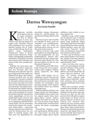 36 Manglé 2434
K
angaranan musibah,
teu di nagara urang teu
di nagara deungeun.
Teu ukur di wilayah
nagara nu keur nga-
wangun, tapi ogé bisa kajadian di
nagara maju. Musibah Tsunami
Acéh sababaraha taun ka tukang,
kajadian bedahna situ di Tange-
rang, musibah Merapi, lini di Jog-
jakarta jeung Tasikmalaya.
Panganyarna banjir di Wasior
jeung tsunami Mentawai. Pating-
jelegur, patinggulidag, patingsaléor
matak gimir, matak ketir. Taya deui
daya manusa iwal ti kudu bisa, kuat
jeung tawekal dina nyanghareup-
anana.
Kajadian anu anyar pisan, nga-
jelegur di nagri sakura. Jepang, na-
gara anu kawentar maju dina
téknologi jeung ahli dina ngawan-
gun bangsana jadi hiji nagara anu
dipikasérab di dunya, dina waktuna
meunang musibah mah teu bisa
manggapulia. Tsunami nu ngaléléd
di wewengkon Séndai jeung sabu-
deureunana, hiji bukti yén murka
alam teu bisa dibendung ku kama-
juan téknologi. Dina kakawasaana-
Na téknologi bisa kaléléd tsunami.
Teu kurang ti alarm jeung alat-alat
séjén tanda panginget ka manusa
kana bahaya tsunami, tetep teu bisa
meper ngagulidagna cai laut anu
jungkiringna harita antara 8 nepi
ka 10 méter. Nilik tina jangkungna
cai nu ngagulung ngalétak daratan
Jepang harita, bet asa pamohalan
manusa bisa lumpat tina amuka-
nana. Allohu Akbar.......seug urang
Jepang arapaleun kana lapadz éta,
moal teu handaruanana éta sora
takbir di sakuliah Jepang. Tapi
duka naon anu dilapadzkeun ku
maranéhna mangsa kakawasaan
Anjeun-Na nguwak-ngawik ka-
mandirian éta bangsa pabrik mobil
téh.
Hiji hal anu pasti, sakur musibah
anu kajadian di dunya, pasti aya
“sutradara” anu nyababkeunana.
Saréatna, alam anu mimiti teu
saimbang alatan manusa anu sok
loba poho nyebut asma-Na.
Manusa umumna boga watek
gedé angkeuh, asa aing pangbisana,
asa aing pangpinterna, asa aing
pangbeungharna. Manusa saka-
peung poho yén daya upayana nga-
muara ka takdir Manten-Na. Taya
hiji ogé kajadian di alam ieu anu
lain gurat ti Anjeun-Na.
Jadi kahékatna mah sidik, hirup-
hurip manusa téh aya anu ngatur.
Jodona, patina, bagjana, cilakana,
anging Anjeun-Na anu Maha
Kawasa.
Urang salaku bangsa anu di-
takdirkeun “wawuh” kana ayat-ayat
suci Nu Maha Kawasa, tangtu kudu
bisa neuleuman tur nyurahan sakur
musibah anu karandapan. Moal
samangsa-mangsa Gusti maparin
hiji musibah lamun taya hikmah
satukangeunana.
Mudah-mudahan waé bener, yén
bangsa Jepang ogé kadieunakeun
mah kabéjakeun geus mimiti loba
anu ngagem agama Islam atawa
agama-agama samawi séjénna.
Hartina, tina kitab suci naon baé,
geus loba di antara urang Jepang
anu mimiti beunta yén hirup-hurip
manusa téh darma wawayangan
baé.
Kamandirian bangsana tangtu
lain sagala-galana. Saluhureunana
aya “causa prima” anu boga hak
prérogatif tunggal pikeun ngusik
malikkeun sakur mahluk nu nya-
waan ciptaana-Na.
Sabalikna urang, salaku bangsa
anu kacaritakeun geus ti baheula
mula apal kana rupa-rupa ajaran
agama jeung kayakinan, tangtu
ceuk tadi gé kudu bisa leuwih teleb
narima hikmah tina sakur musibah.
Mudah-mudahan urang ogé jadi
milu leuwih “bareunta”, leuwih
sadar yén kahirupan urang kabéh
geus lamokot teuing ku dosa.
Ti luhur nepi ka handap, ti sisi
kénca nepi ka katuhu, ti jero nepi ka
luar, sakujur awak urang, sakumna
séké sélér bangsa urang, kudu geus
mimiti bebenah “haté”.
Sadar yén hirup ukur saayeu-
naeun. Aya alam langgeng nu kudu
ogé jadi perhatian urang saréréa.
Kacida dipahingna poho ka
akhérat, tapi moal matak hadé ogé
lamun urang teu dudunya. Lan-
taran, rék kumaha tengtrem
ibadah, lamun bubutuh poko
salaku manusa kékéréhét. Intina,
kudu saimbang antara perhatian
urang kana kahirupan dunya jeung
akhérat.
Pikeun para nonoman, mudah-
mudahan sakur kajadian di nagara
urang sing bisa jadi eunteung,
pibekeleun hirup geusan jaga nga-
heuyeuk ieu nagri. Ka saha deui
generasi kolot mihapékeun nagara
jeung bangsa ieu lamun lain ka
generasi ngorana. Ku kituna, geus
waktuna para nonoman nata-
harkeun jiwa raga, jasmani rohani
anu séhat. Séhat awakna, séhat kol-
buna. Pinter otakna, pinter haténa.
Mémang teu gampang jadi manusa
paripurna, tapi anging Alloh, taya
hal anu mustahil. Komo lamun tu-
juanana kana pihadéeun.***
Darma Wawayangan
Ku Gemi Nastiti
Kolom Rumaja
 