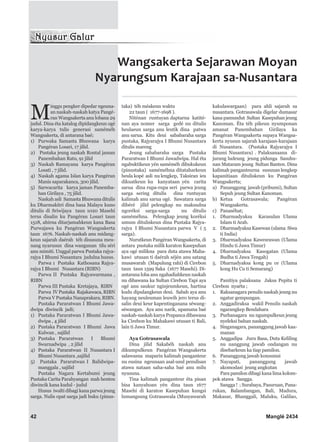 Wangsakerta Sejarawan Moyan
Nyarungsum Karajaan sa-Nusantara
42 Manglé 2434
M
inggu pengker dipedar ngeuna-
an naskah-naskah katya Pangé-
ran Wangsakerta anu lobana 29
judul. Dina éta katalog dipidangkeun ogé
karya-karya tulis generasi saméméh
Wangsakerta, di antarana baé;
1) Purwaka Samasta Bhuwana karya
Pangéran Losari, 17 jilid.
2) Pustaka jeung naskah Rontal jaman
Panembahan Ratu, 91 jilid
3) Naskah Ramayana karya Pangéran
Losati , 7 jilid.
4) Naskah agama Islan karya Pangéran
Manis saparakanca, 300 jilid.
5) Sarwacarita karya jaman Panemba-
han Girilaya , 75 jilid.
Naskah asli Samasta Bhuwana ditulis
ku Dharmakitri dina basa Malayu kuno
ditulis di Sriwijaya taun 1020 Masehi
terus disalin ku Pangéran Losari taun
1518, ahirna ditarjamahkeun kana Basa
Purwajawa ku Pangéran Wangsakerta
taun 1676. Naskah-naskah anu midang-
keun sajarah daérah téh disusuna meu-
nang nyarusun dina wangunan tilu séri
anu mimiti. Unggal parwa Pustaka rajya-
rajya I Bhumi Nusantara judulna husus.
Parwa 1 Pustaka Kathosana Rajya-
rajya I Bhumi Nusantara (RIBN)
Parwa II Pustaka Rajyawarmana ,
RIBN
Parwa III Pustaka Kretajaya, RIBN
Parwa IV Pustaka Rajakawaca, RIBN
Parwa V Pustaka Nanaprakara, RIBN.
Pustaka Pararatwan I Bhumi Jawa-
dwipa diwincik jadi;
1) Pustaka Pararatwan I Bhumi Jawa-
dwipa , 4 jilid
2) Pustaka Pararatwan I Bhumi Jawa
Kulwan , sajilid
3) Pustaka Pararatwan I Bhumi
Swarnadwipa , 2 jilid
4) Pustaka Pararatwan II Nusantara I
Bhumi Nusantara ,sajilid
5) Pustaka Pararatwan I Balidwipa-
manggala , sajilid
Pustaka Nagara Kertabumi jeung
Pustaka Carita Parahyangan mah henteu
diwincik kana kudul - judul
Husus iwalti dibagi kana parwa jeung
sarga. Nulis opat sarga jadi buku (pinus-
taka) téh méakeun waktu
22 taun ( 1677-1698 ).
Niténan runtuyan daptarna katité-
nan aya nomer sarga gedé nu ditulis
heulaeun sarga anu leutik dina patwa
anu sarua. Kitu deui sababaraha sarga
pustaka, Rajyarajya I Bhumi Nusantara
ditulis mareng
Jeung sababaraha sarga Pustaka
Pararatwan I Bhumi Jawadwipa. Hal éta
ngabuktikeun yén saméméh dibukukeun
(pinustaka) saméméhna ditataharkeun
heula kopé asli nu lengkep, Taksiran ieu
dikuatkeun ku kanyataan yén carita
sarua dina rupa-rupa seri parwa jeung
sarga sering ditulis dina runtuyan
kalimah anu sarua ogé. Sawatara sarga
dibéré jilid pelengkap nu maksudna
ngoréksi sarga-sarga nu ditulis
saméméhna. Pelengkap jeung koréksi
umum dituliskeun dina Pustaka Rajya-
rajya I Bhumi Nusantara parwa V ( 5
sarga).
Nurutkeun Pangéran Wangsakerta, di
antara pustaka milik karaton Kasepuhan
aya ogé milikna para duta atawa Maha-
kawi utusan ti daérah séjén anu satang
musawarah (Mapulung rahi) di Cirebon
taun taun 1599 Saka (1677 Masehi). Di-
antarana loba anu ngahadiahkeun naskah
nu dibawana ka Sultan Cirebon Tapi aya
ogé anu saukur nginjeumkeun, hartina
kudu dipulangkeun deui. Sabab aya anu
hayang neuleuman leuwih jero terus di-
salin deui keur kapentinganana séwang-
séwangan. Aya anu narik, upamana baé
naskah-naskah karya Prapanca dibawana
ka Cirebon ku Mahakawi utusan ti Bali,
lain ti Jawa Timur.
Aya Gotrasawala
Dina jilid Sakabéh naskah anu
dikumpulkeun Pangéran Wangsakerta
salawasna maparin kalimah panganteur
nu eusina ngeunaan asal-usul penulisan
atawa nataan saha-saha baé anu milu
nyusuna.
Tina kalimah panganteur éta pisan
bisa kanyahoan yén dina taun 1677
Masehi di karaton Kasepuhan kungsi
lumangsung Gotrasawala (Musyawarah
kakulawargaan) para ahli sajarah sa
nusantara. Gotrasawala digelar dumasar
kana pamundut Sultan Kasepuhan jeung
Kanoman. Éta téh pikeun nyumponan
amanat Panembahan Girilaya ka
Pangéran Wangsakerta supaya Wangsa-
kerta nyusun sajarah karajaan-karajaan
di Nusantara. (Pustaka Rajyarajya I
Bhumi Nusantara) . Palaksanaana di-
jurung ludeung jeung pidunga Sasuhu-
nan Mataram jeung Sultan Banten. Dina
kalimah panganteurna susunan lengkep
kapanitiaan dituliskeun ku Pangéran
Wangsakerta;
a) Pananggung jawab (pribumi), Sultan
Sepuh jeung Sultan Kanoman.
b) Ketua Gotrasawala; Pangéran
Wangsakerta.
c) Panaséhat;
1. Dharmadyaksa Karasulan Ulama
Islam ti Arab.
2. Dharmadyaksa Kasewan (ulama Siwa
ti India)
3. Dharmadyaksa Kawesrawan (Ulama
Hindu ti Jawa Timur)
4. Dharnadyaksa Kasogatan (Ulama
Budha ti Jawa Tengah)
5. Dharnadyaksa kong pu ce (Ulama
kong Hu Cu ti Semarang)
Panitiya palaksana Jaksa Pepitu ti
Cirebon nyaéta ;
1. Raksanagara penulis naskah jeung nu
ngatur gempungan.
2. Anggadiraksa wakil Penulis naskah
ngarangkep Bendahara
3. Purbanagara nu ngumpulkeun jeung
nyeleksi bahan naskah.
4. Singanagara, pananggung jawab kaa-
manan
5. Anggadipa Juru Basa, Duta Keliling
nu nanggung jawab ondangan nu
disebarkeun ka tiap pamilon.
6. Pananggung jawab konsumsi
7. Nayapati, pananggung jawab
akomodasi jeung angkutan
Para pamilon dibagi kana lima kolom-
pok atawa Sangga.
Sangga ! ; Surabaya, Pasuruan, Pana-
rukan, Balambangan, Bali, Madura,
Makasar, Bhanggali, Maluku, Galilao,
 
