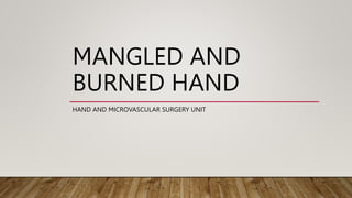 MANGLED AND
BURNED HAND
HAND AND MICROVASCULAR SURGERY UNIT
 