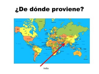 ¿De dónde proviene?
India