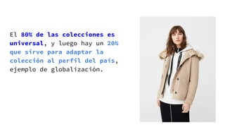 El 80% de las colecciones es
universal, y luego hay un 20%
que sirve para adaptar la
colección al perfil del país,
ejemplo de globalización.
 