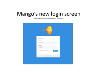 Mango’s new login screen
New feature is Forgot Password? Function.
 