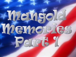 Mangold Memories Part 1 