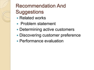 Recommendation And
Suggestions
 Related works
 Problem statement
 Determining active customers
 Discovering customer preference
 Performance evaluation
 