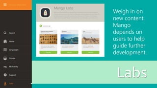Labs
Weigh in on
new content.
Mango
depends on
users to help
guide further
development.