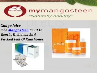 Xango Juice
The Mangosteen Fruit Is
Exotic, Delicious And
Packed Full Of Xanthones.
 