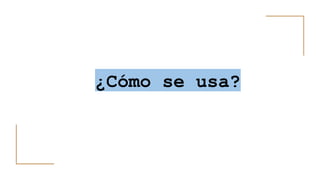 ¿Cómo se usa?
 