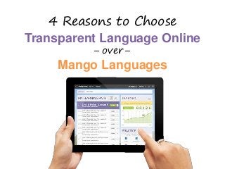 4 Reasons to Choose
Transparent Language Online
─ over ─
Mango Languages
 