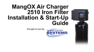 MangOX Air Charger
2510 Iron Filter
Installation & Start-Up
Guide
Brought to you by:

 